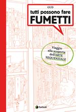 Tutti possono fare fumetti. Viaggio alla scoperta dell'arte sequenziale. Ediz. illustrata