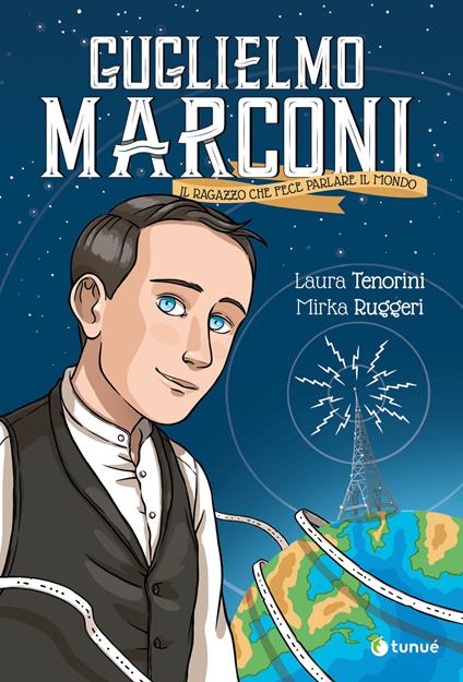 Guglielmo Marconi. Il ragazzo che fece parlare il mondo - Laura Tenorini - copertina