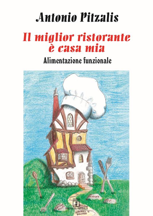 Il miglior ristorante è casa mia. Alimentazione funzionale - Antonio Pitzalis - copertina