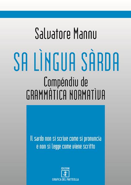 Sa lìngua sàrda. Compéndiu de grammàtica normatìva. Il sardo non si scrive come si pronuncia e non si legge come viene scritto - Salvatore Mannu - copertina