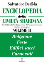 Enciclopedia della civiltà shardana. La civiltà della Sardegna prima dell'invasione romana (trattato etimologico). Ediz. italiana e sarda. Vol. 2: Religioni, feste, edifici sacri, carnevali.