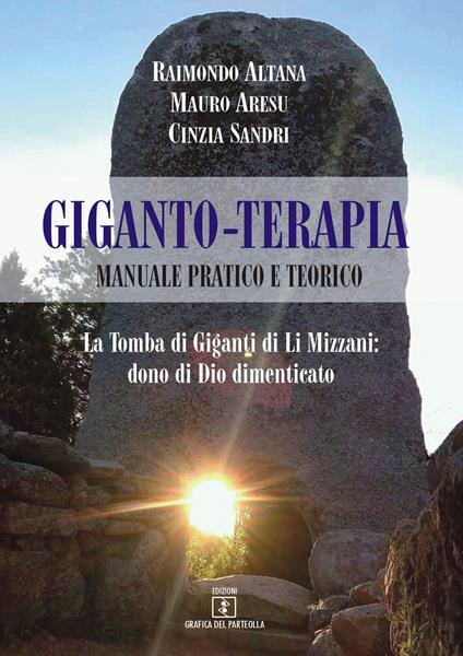 Giganto-terapia. Manuale pratico e teorico. La tomba di Giganti di Li Mizzani: dono di Dio dimenticato - Raimondo Altana,Mauro Aresu,Cinzia Sandri - copertina