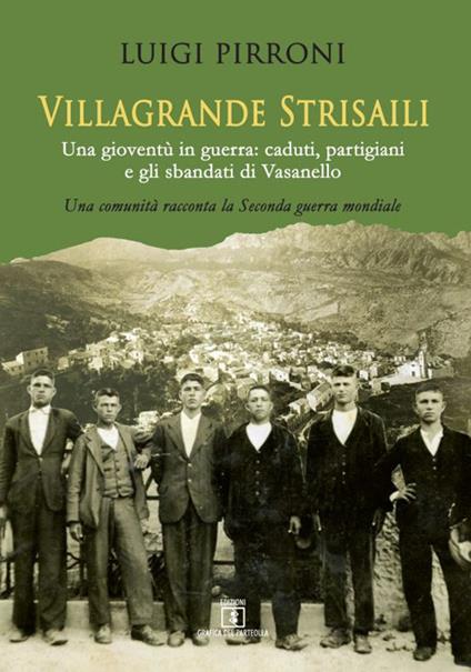 Villagrande Strisaili. Una gioventù in guerra: caduti, partigiani e gli sbandati di Vasanello. Una comunità racconta la Seconda guerra mondiale - Luigi Pirroni - copertina