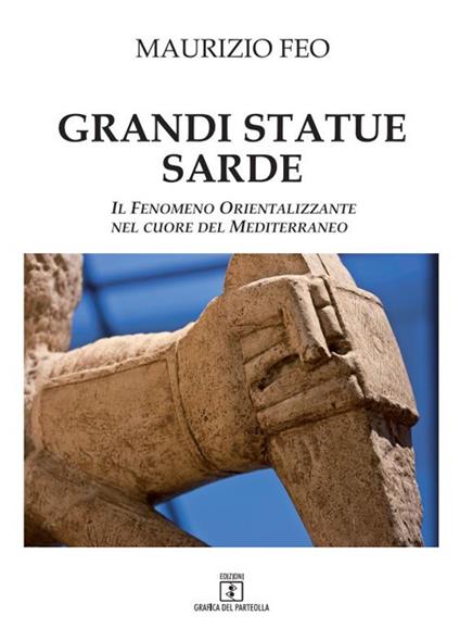 Grandi statue sarde. Il fenomeno orientalizzante nel cuore del Mediterraneo - Maurizio Feo - copertina
