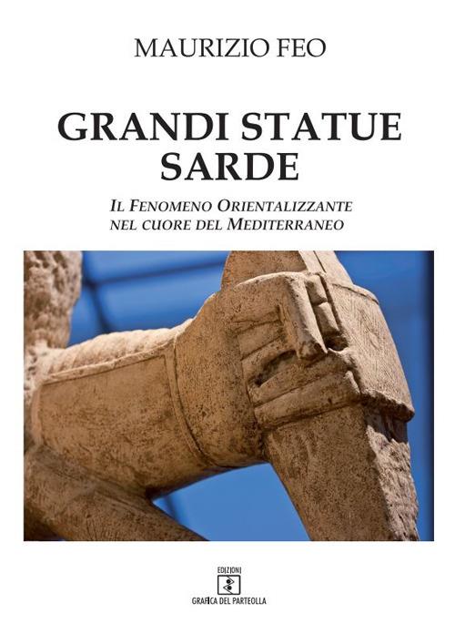 Grandi statue sarde. Il fenomeno orientalizzante nel cuore del Mediterraneo - Maurizio Feo - copertina