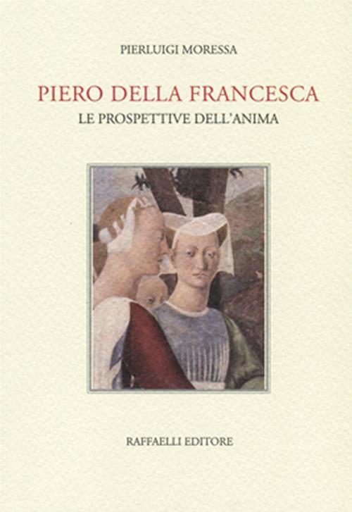 Piero della Francesca. Le prospettive dell'anima - Pierluigi Moressa - copertina