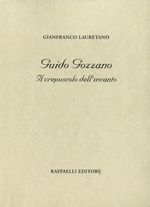 Guido Gozzano. Il crepuscolo dell'incanto - Gianfranco Lauretano - copertina