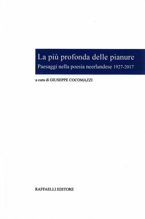 La più profonda delle pianure. Paesaggi nella poesia neerlandese 1927-2017. Ediz. italiana e olandese - copertina