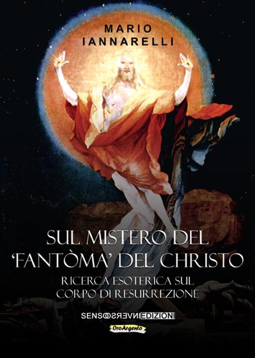 Sul mistero del «fantòma» del Christo. Ricerca esoterica sul Corpo di Resurrezione - Mario Iannarelli - copertina