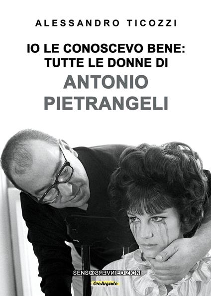 Io le conoscevo bene: tutte le donne di Antonio Pietrangeli. Nuova ediz. - Alessandro Ticozzi - copertina