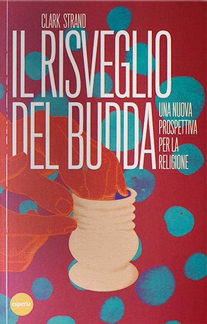 Il risveglio del Budda. Una nuova prospettiva per la religione - Clark Strand - ebook