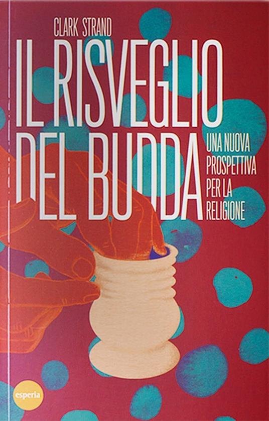 Il risveglio del Budda. Una nuova prospettiva per la religione - Clark Strand - ebook
