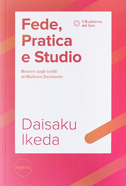 Fede, pratica e studio. Basarsi sugli scritti di Nichiren Daishonin. Con Segnalibro - Daisaku Ikeda - copertina