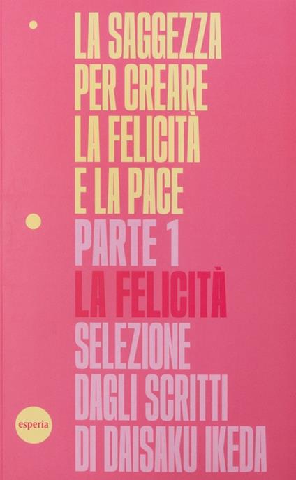 La saggezza per creare la felicità e la pace. Vol. 1: La felicità - Daisaku Ikeda - copertina