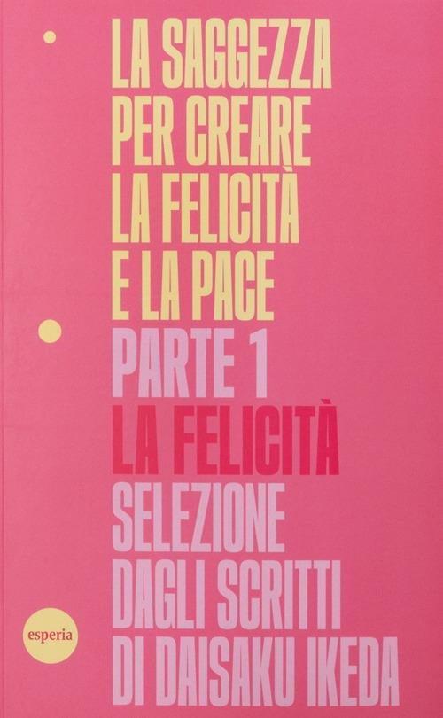 La saggezza per creare la felicità e la pace. Vol. 1: La felicità - Daisaku Ikeda - copertina