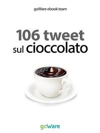 106 tweet sul cioccolato - goWare e-book team - ebook