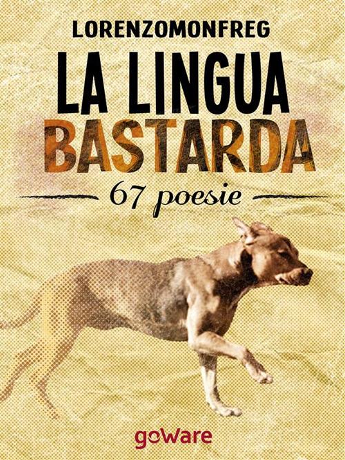 La lingua bastarda. 67 poesie - Lorenzomonfreg - ebook