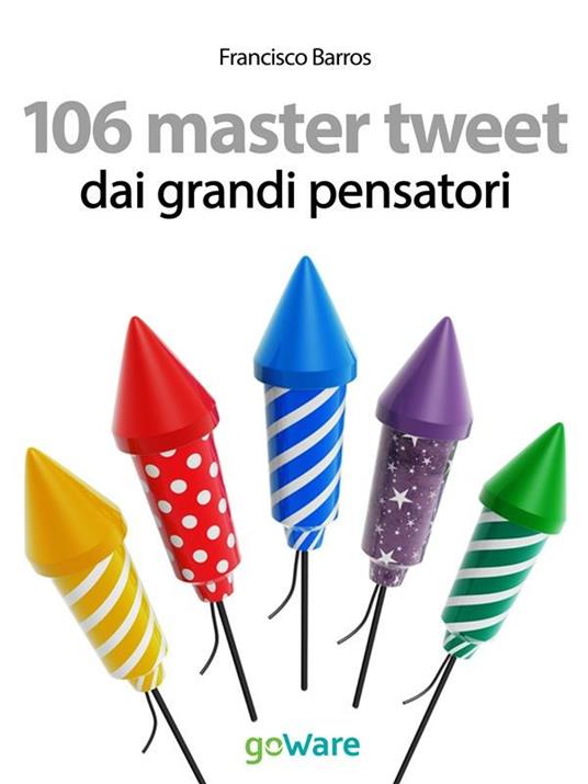 106 master tweet dai grandi pensatori sulla cultura, l'esistenza, la politica, il pensiero e la società... debitamente commentati - Francisco Barros - ebook
