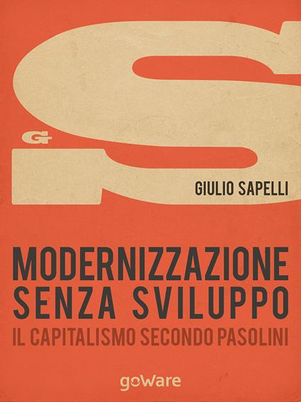 Modernizzazione senza sviluppo. Il capitalismo secondo Pasolini - Giulio Sapelli - copertina