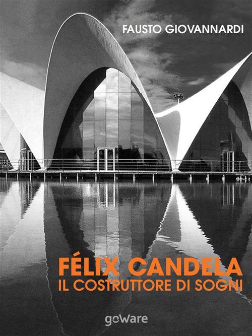 Félix Candela. Il costruttore di sogni - Fausto Giovannardi - ebook