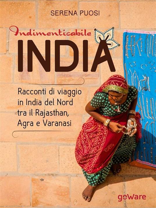 Indimenticabile India. Racconti di viaggio in India del Nord tra il Rajasthan, Agra e Varanasi - Serena Puosi - ebook