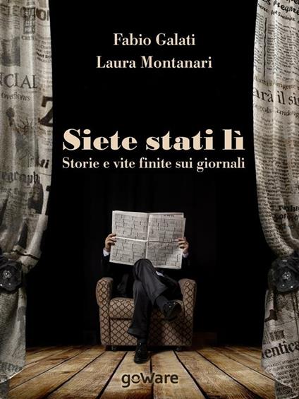 Siete stati lì. Storie e vite finite sui giornali - Fabio Galati,Laura Montanari - ebook