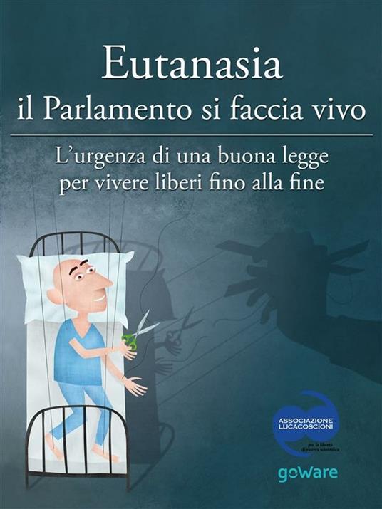 Eutanasia il Parlamento si faccia vivo. L'urgenza di una buona legge per vivere liberi fino alla fine - AA.VV. - ebook