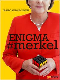 Enigma #Merkel. In Europa il potere è donna. Angela Merkel - Ubaldo Villani-Lubelli - copertina