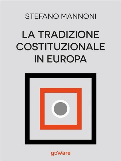 La tradizione costituzionale in Europa. Tre itinerari nazionali tra diritto e storia: Inghilterra, Germania e Francia - Stefano Mannoni - ebook