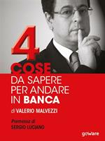 Quattro cose da sapere per andare in banca. Tecniche per ottenere finanziamenti e accedere al mercato del credito, per le piccole e medie imprese (PMI)