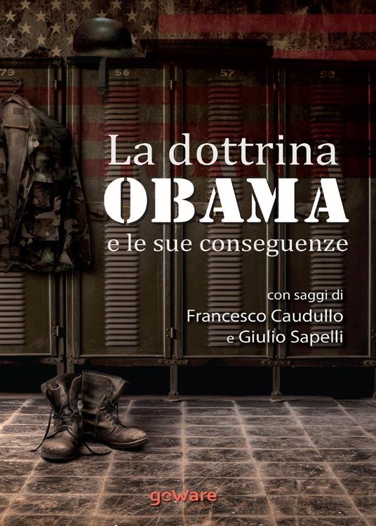 La dottrina Obama e le sue conseguenze. Gli Stati Uniti e il mondo, un nuovo inizio? - Francesco Caudullo,Giulio Sapelli - copertina