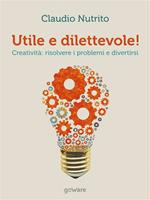 Utile e dilettevole! Creatività: risolvere i problemi e divertirsi