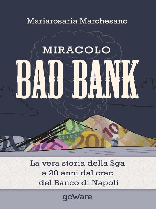 Miracolo bad bank. La vera storia della Sga a 20 anni dal crack del Banco di Napoli - Mariarosaria Marchesano - copertina