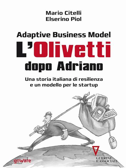 Adaptive business model. L'Olivetti dopo Adriano. Una storia italiana di resilienza e un modello per le startup - Mario Citelli,Elserino Piol - ebook