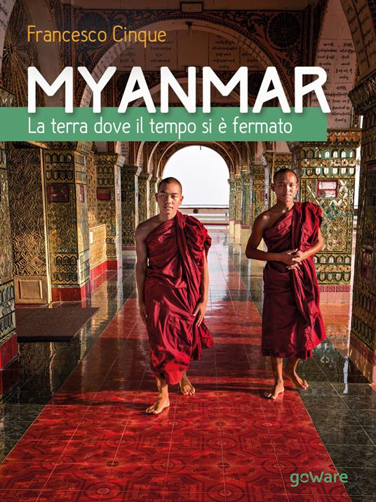 Myanmar. La terra dove il tempo si è fermato - Francesco Cinque - copertina