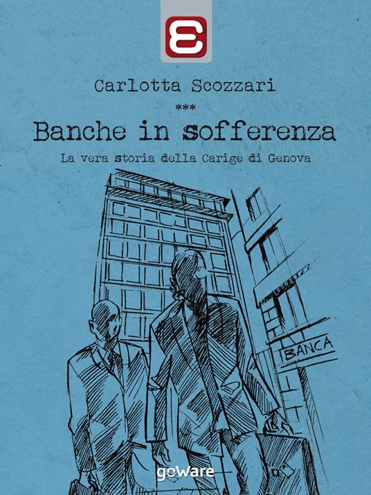 Banche in sofferenza. La vera storia della Carige di Genova - Carlotta Scozzari - copertina