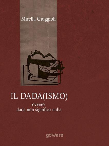 Il Dada(ismo) ovvero dada non significa nulla - Mirella Giuggioli - copertina