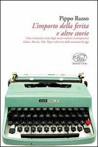 L'importo della ferita e altre storie. Frasi veramente scritte dagli autori italiani: Faletti, Moccia, Volo, Pupo e altri casi della narrativa contemporanea - Pippo Russo - copertina