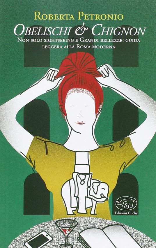 Obelischi & chignon. Non solo sightseeing e Grandi bellezze: guida leggera alla Roma moderna - Roberta Petronio - copertina