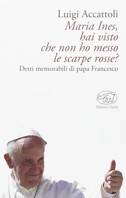 Maria Ines, hai visto che non ho messo le scarpe rosse? Detti memorabili di papa Francesco - Luigi Accattoli - copertina