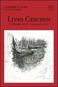 Livio Ceschin 6 ottobre 2016 - 9 gennaio 2017. Ediz. illustrata - copertina