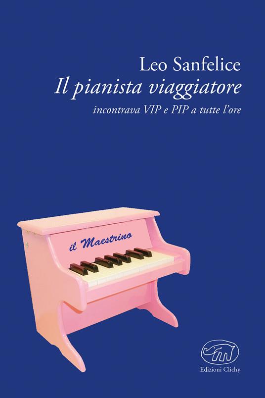 Il pianista viaggiatore. Incontrare VIP e RIP a tutte le ore - Leo Di Sanfelice - copertina