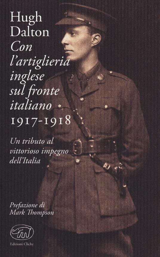 Con l'artiglieria inglese sul fronte italiano 1917-1918. Un tributo al vittorioso impegno dell'Italia - Hugh Dalton - copertina