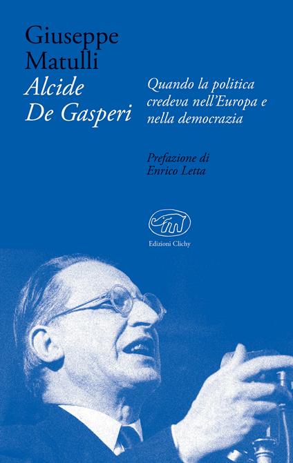 Alcide De Gasperi. Quando la politica credeva nell'Europa e nella democrazia - Beppe Matulli - ebook