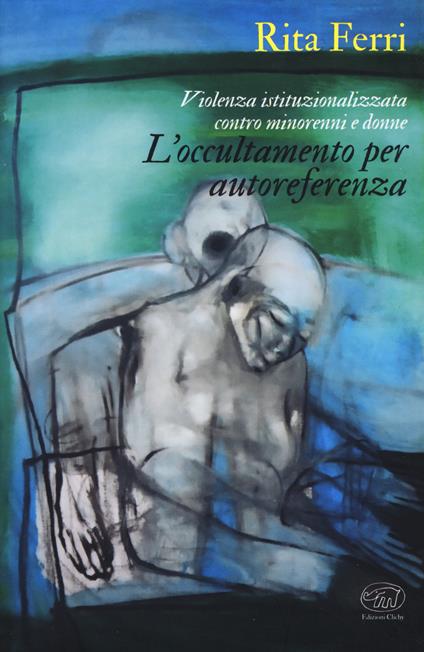 Violenza istituzionalizzata contro minorenni e donne. L’occultamento per autoreferenza - Rita Ferri - copertina