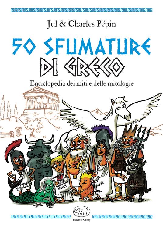 50 sfumature di greco. Enciclopedia dei miti e delle mitologie - Jul,Charles Pépin - copertina