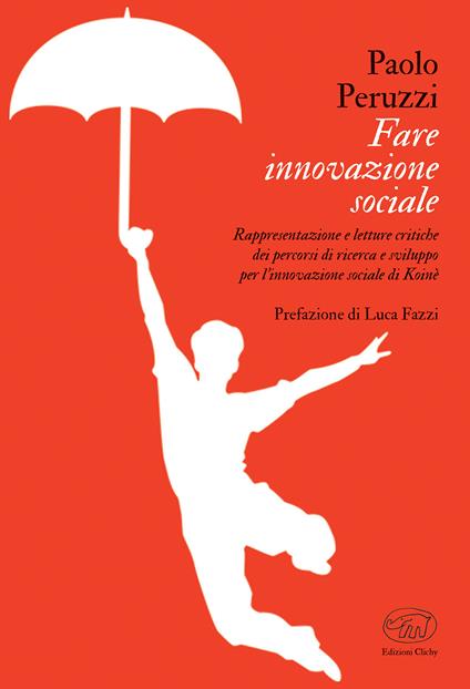 Fare innovazione sociale. Rappresentazione e letture critiche dei percorsi di ricerca e sviluppo per l'innovazione sociale di Koinè - Paolo Peruzzi - copertina