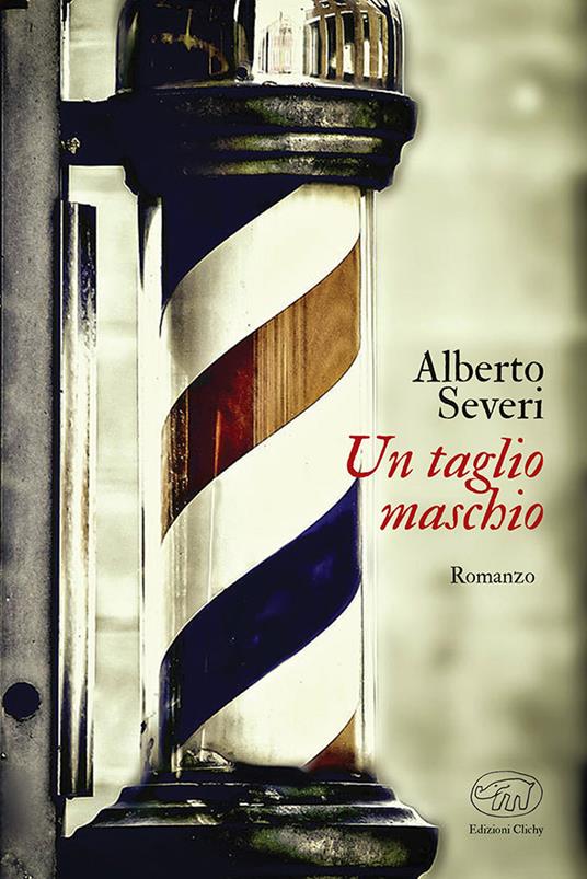Un taglio maschio. Tre sorelle e un barber shop nella Firenze di fine secolo - Alberto Severi - copertina