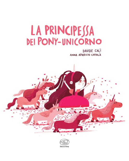 La principessa dei pony-unicorno. Ediz. a colori - Davide Calì - 2