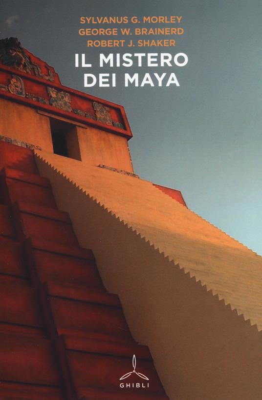 Il mistero dei maya - Sylvanus G. Morley,George W. Brainerd,Robert J. Shaker - copertina